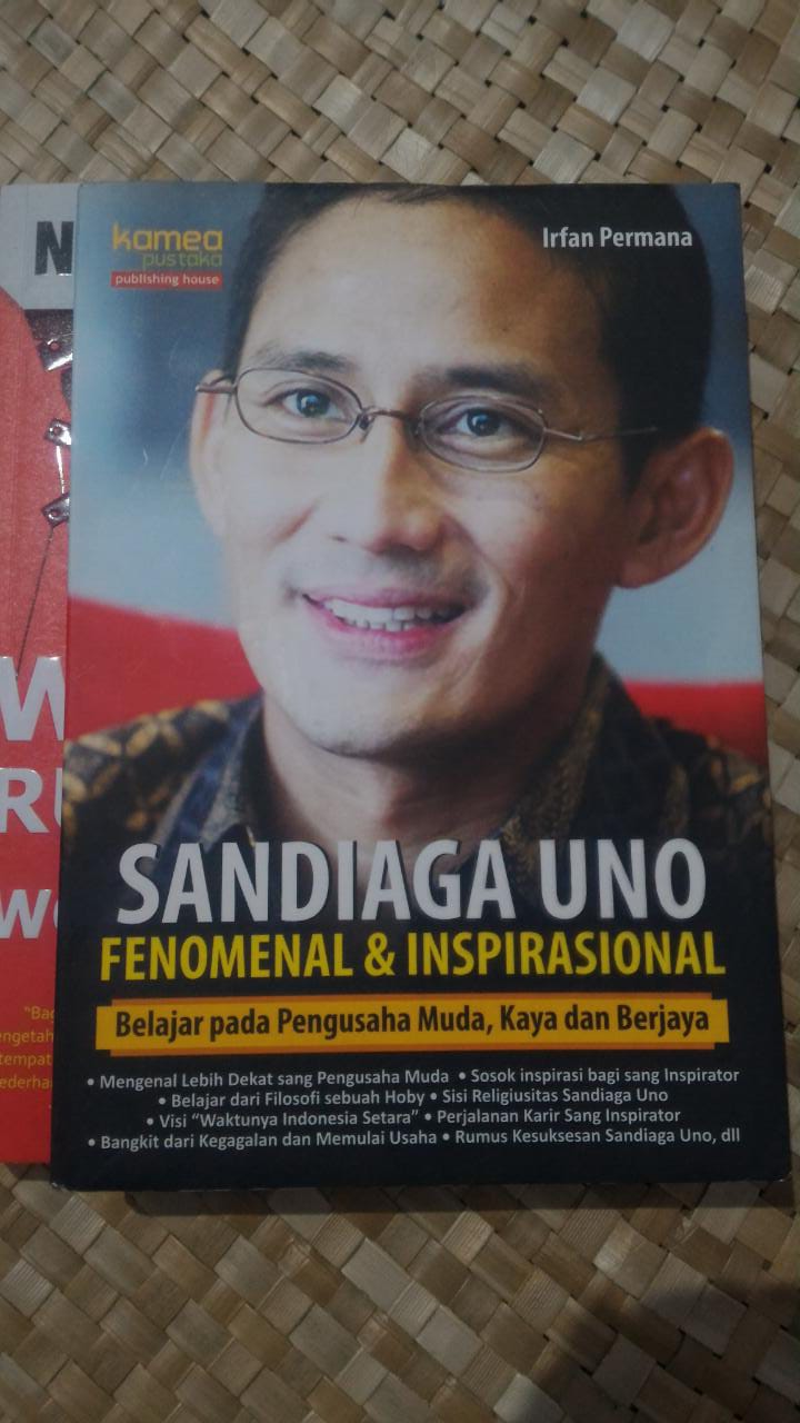 Sandiaga Uno : fenomenal & inspirasional : belajar pada pengusaha muda, kaya dan berjaya