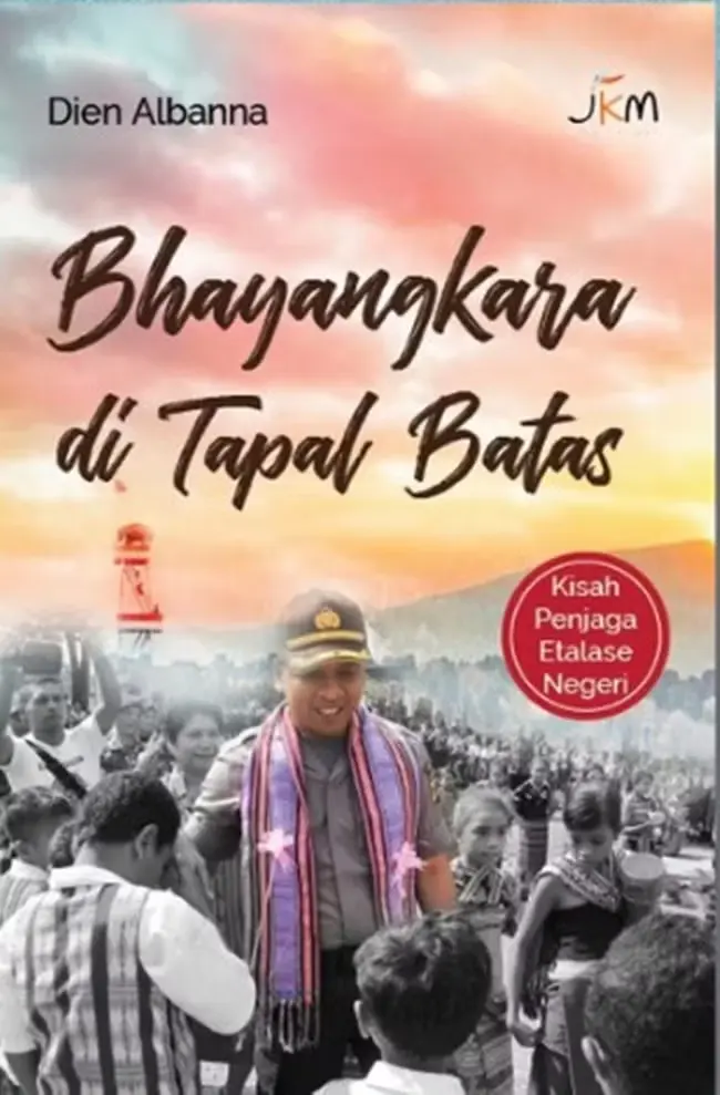 Bhayangkara di Tapal Batas : Kisah Penjaga Etalase Negeri
