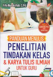 Panduan Menulis Penelitian Tindakan Kelas & Karya Tulis Ilmiah Untuk Guru